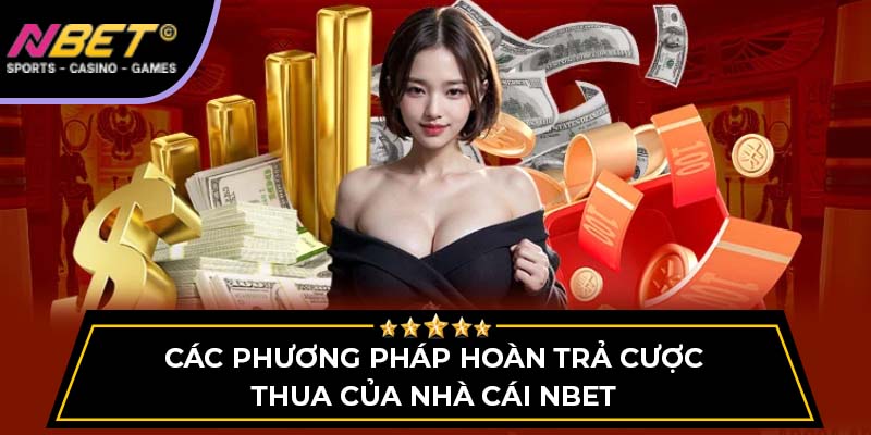 Các Phương Pháp Hoàn Trả Cược Thua Của Nhà Cái NBET 1 Các Phương Pháp Hoàn Trả Cược Thua Của Nhà Cái NBET