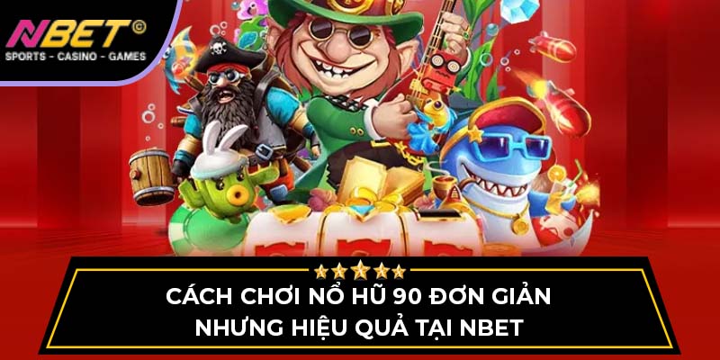 Cách Chơi Nổ Hũ 90 Đơn Giản Nhưng Hiệu Quả Tại Nbet 1 Cách Chơi Nổ Hũ 90 Đơn Giản Nhưng Hiệu Quả Tại NBET