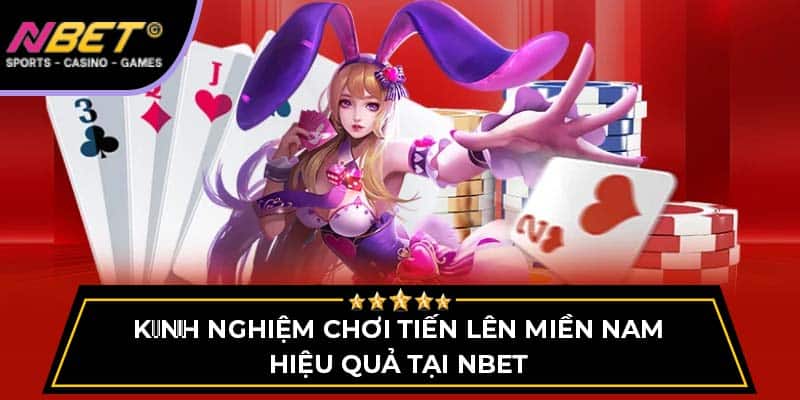 Kinh Nghiệm Chơi Tiến Lên Miền Nam Hiệu Quả Tại NBET 1 Kinh Nghiệm Chơi Tiến Lên Miền Nam Hiệu Quả Tại NBET